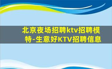 北京夜场招聘ktv招聘模特-生意好KTV招聘信息